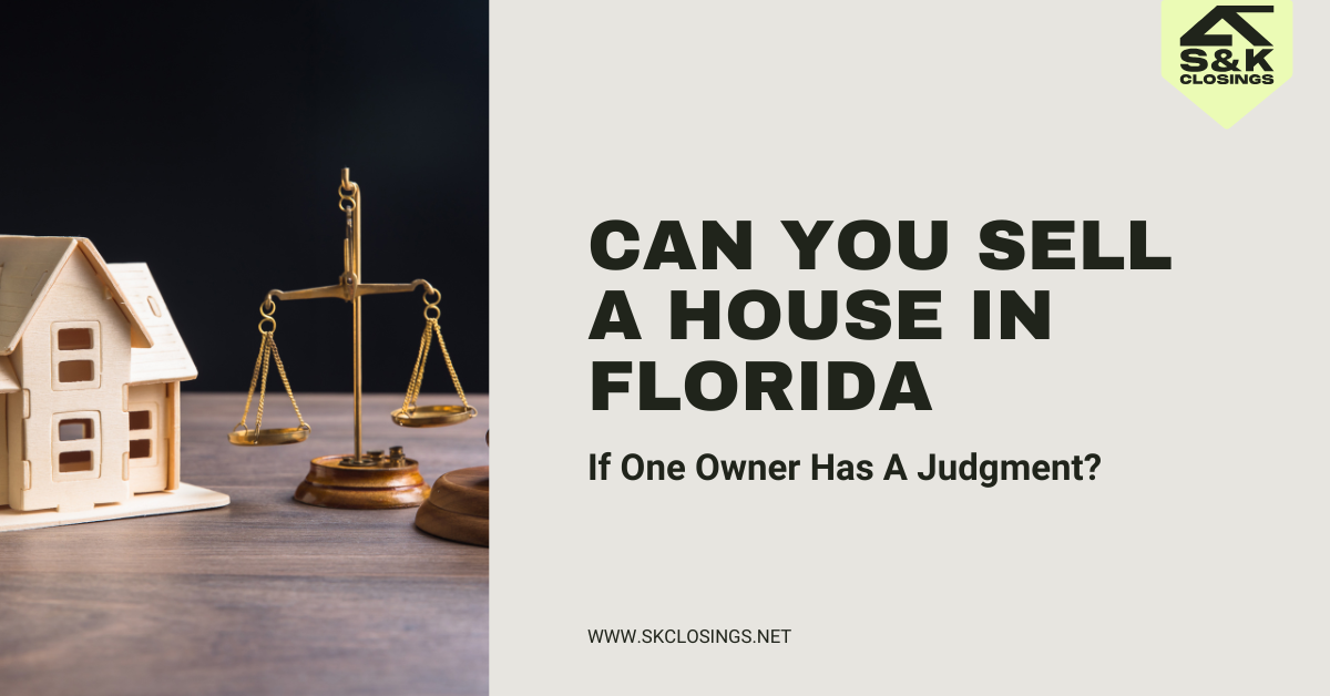 Can You Sell a House in Florida if One Owner Has a Judgment? | S&K Closings