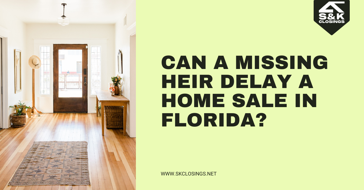 Can a Missing Heir Delay a Home Sale in Florida? | S&K Closings
