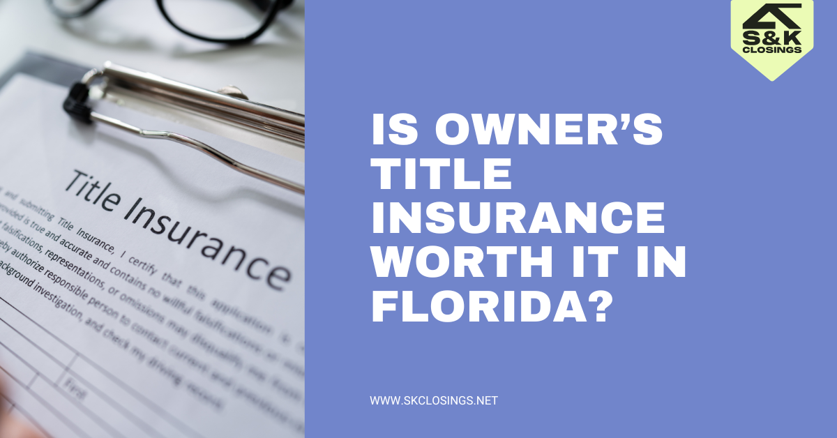 Is Owner’s Title Insurance Worth It in Florida? | S&K Closings