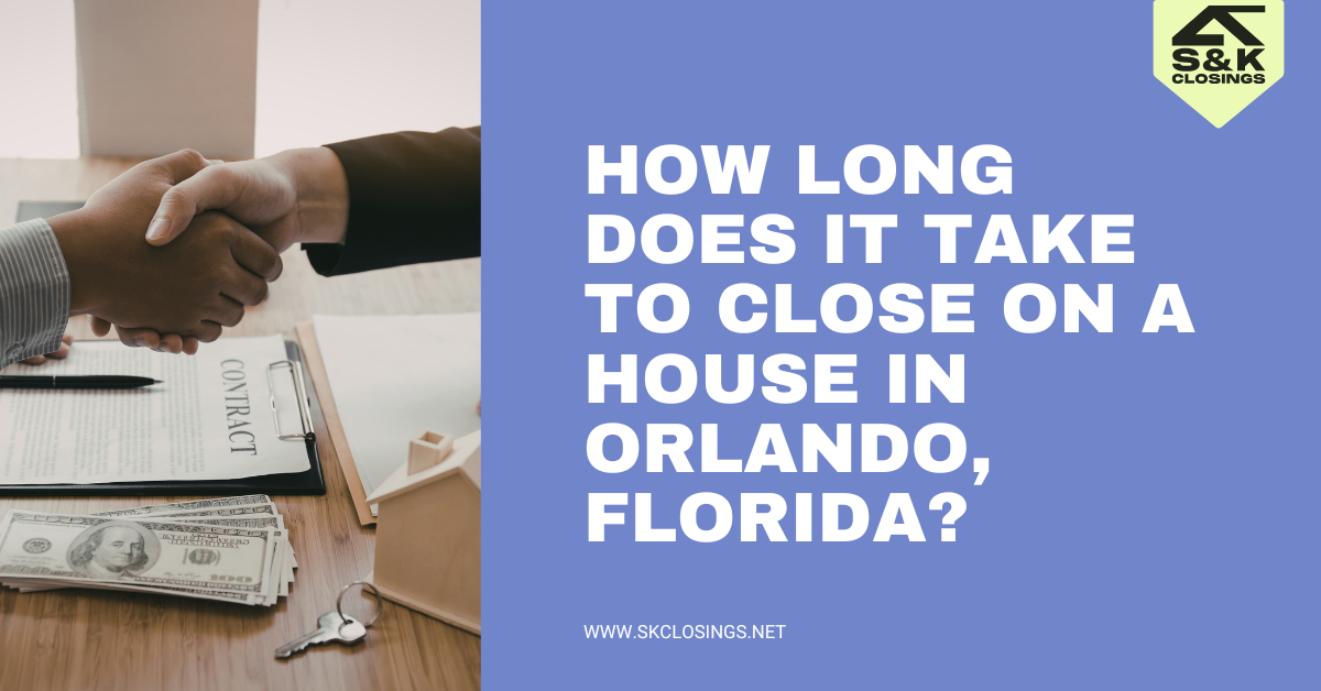 How Long Does It Take to Close on a House in Orlando, Florida? | S&K Closings