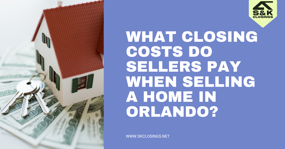What Closing Costs Do Sellers Pay in Central Florida? | S&K Closings