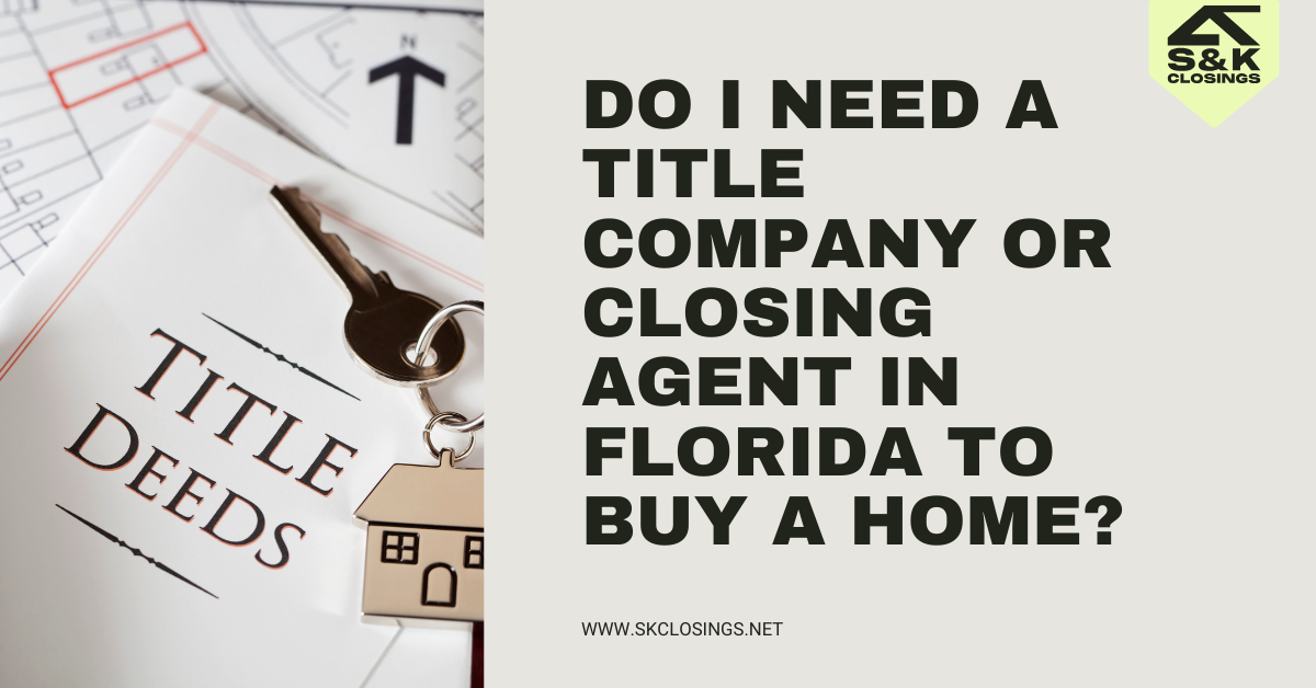 Do I Need a Title Company or Closing Agent in Florida? | S&K Closings