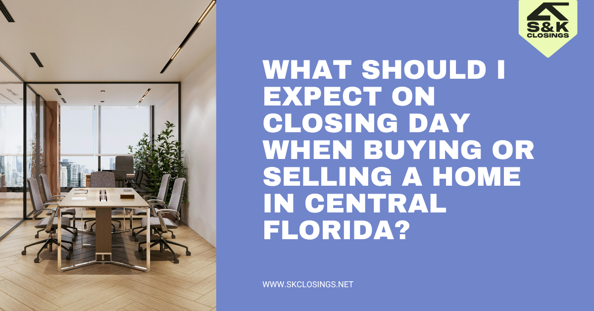 What to Expect on Closing Day in Florida: Buyer & Seller Guide | S&K Closings